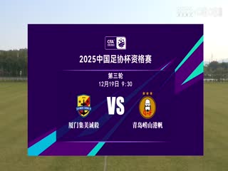 足协杯资格赛 厦门集美诚毅VS青岛崂山港帆 20241219封面图